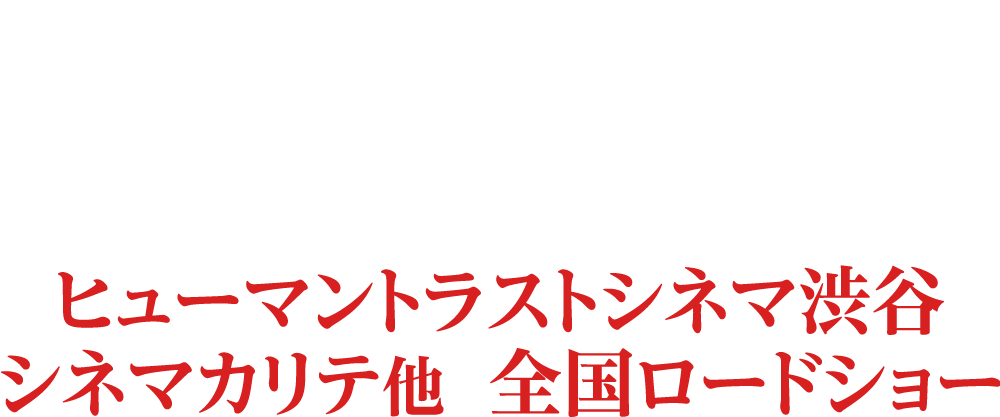 2021年7月23日(金)ヒューマントラストシネマ渋谷。シネマカリテ他　全国ロードショー